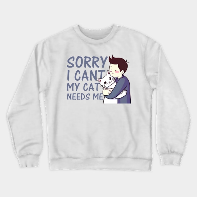 sorry i cant my cat needs me Crewneck Sweatshirt by Creativoo